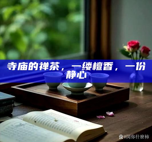 寺庙的禅茶，一缕檀香，一份静心